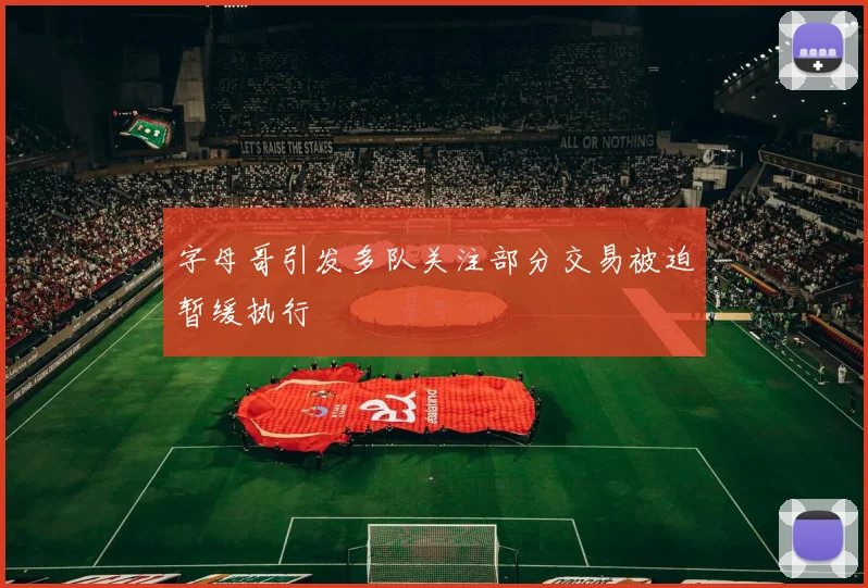 字母哥引发多队关注部分交易被迫暂缓执行
